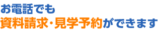 お電話でも資料請求・見学予約ができます